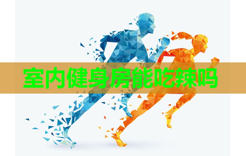 室内健身房能吃辣吗