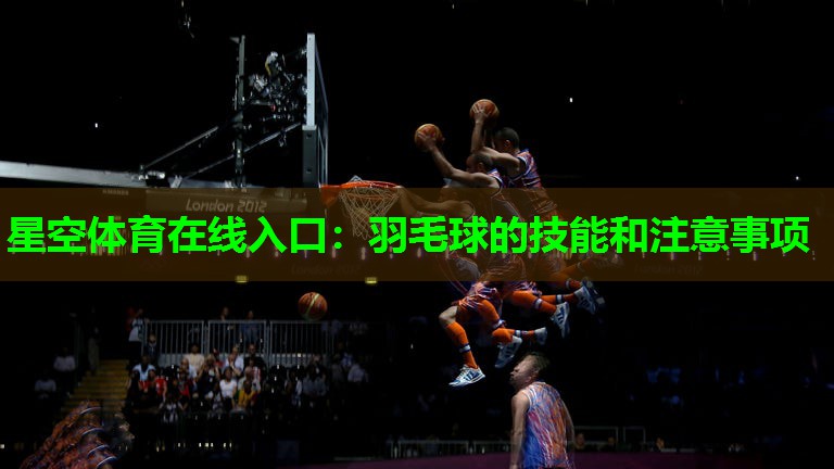 羽毛球的技能和注意事项