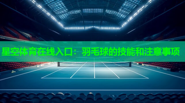 羽毛球的技能和注意事项